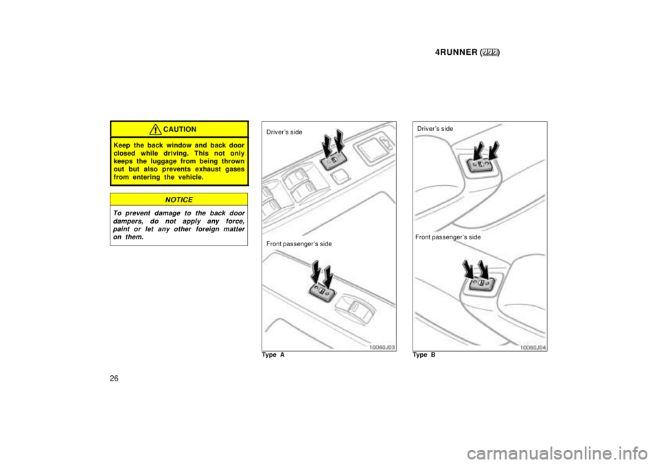 TOYOTA 4RUNNER 1999 Owners Manual 4RUNNER ()
26
CAUTION
Keep the back window and back door 
closed while driving. This not only 
keeps the luggage from being thrown
out but also prevents exhaust gases 
from entering the vehicle.
NOTIC