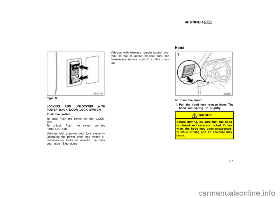 TOYOTA 4RUNNER 1999 Owners Manual 4RUNNER ()27
Ty p e C
LOCKING AND UNLOCKING WITH 
POWER BACK DOOR LOCK SWITCH 
Push the switch. 
To lock: Push the switch on the ºLOCKº 
side. 
To unlock: Push the switch on the 
ºUNLOCKº side. 
V