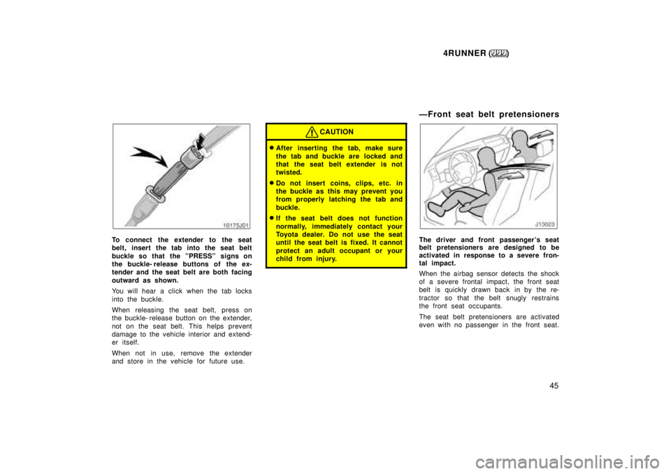 TOYOTA 4RUNNER 1999 Service Manual 4RUNNER ()45
To connect the extender to the seat 
belt, insert the tab into the seat belt 
buckle so that  the ºPRESSº signs on 
the buckle- release buttons of  the ex-
tender and the seat belt are 