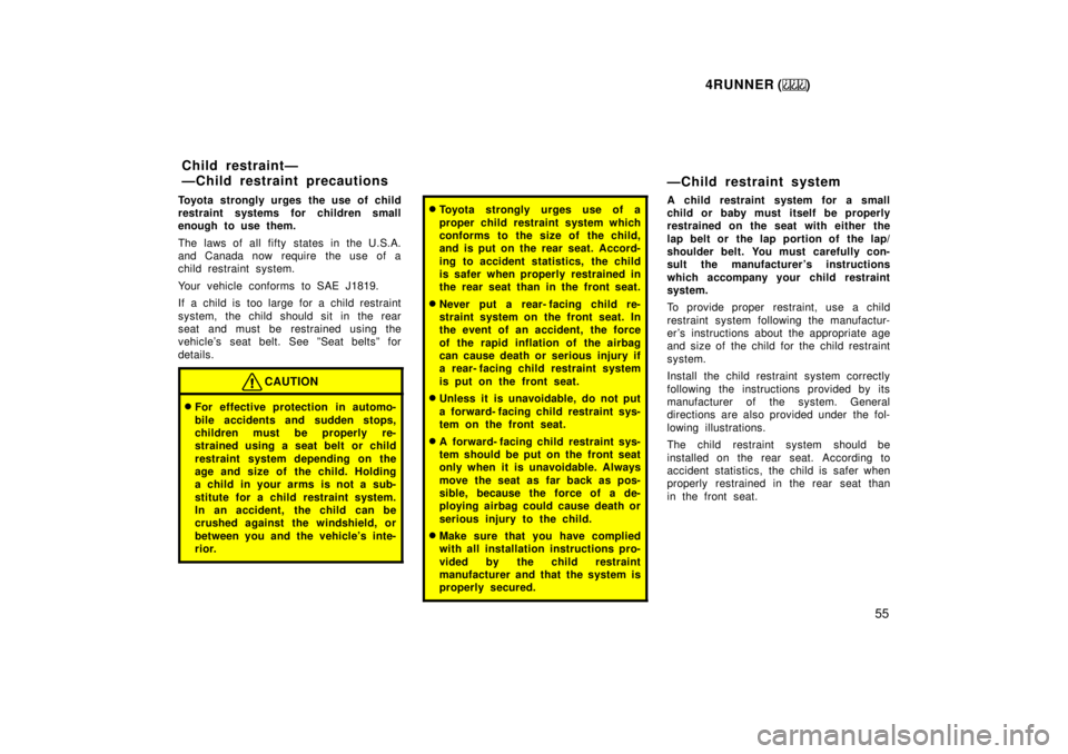 TOYOTA 4RUNNER 1999 Workshop Manual 4RUNNER ()55
Toyota strongly urges the use of child 
restraint systems for children small
enough to use them. 
The laws of all fifty states in the U.S.A. 
and Canada now require  the use of a
child re