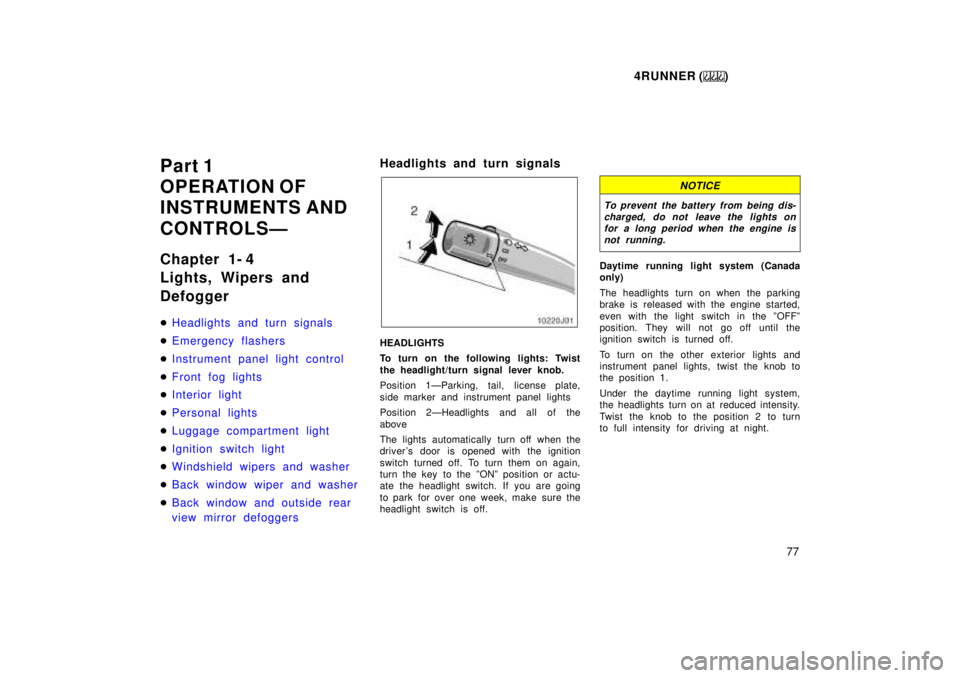 TOYOTA 4RUNNER 1999  Owners Manual 4RUNNER ()77
Part 1 
OPERATION OF 
INSTRUMENTS AND 
CONTROLSÐ 
Chapter 1- 4 
Lights, Wipers and Defogger �
Headlights and turn signals
�Emergency flashers
�Instrument panel light control
�Front fog l