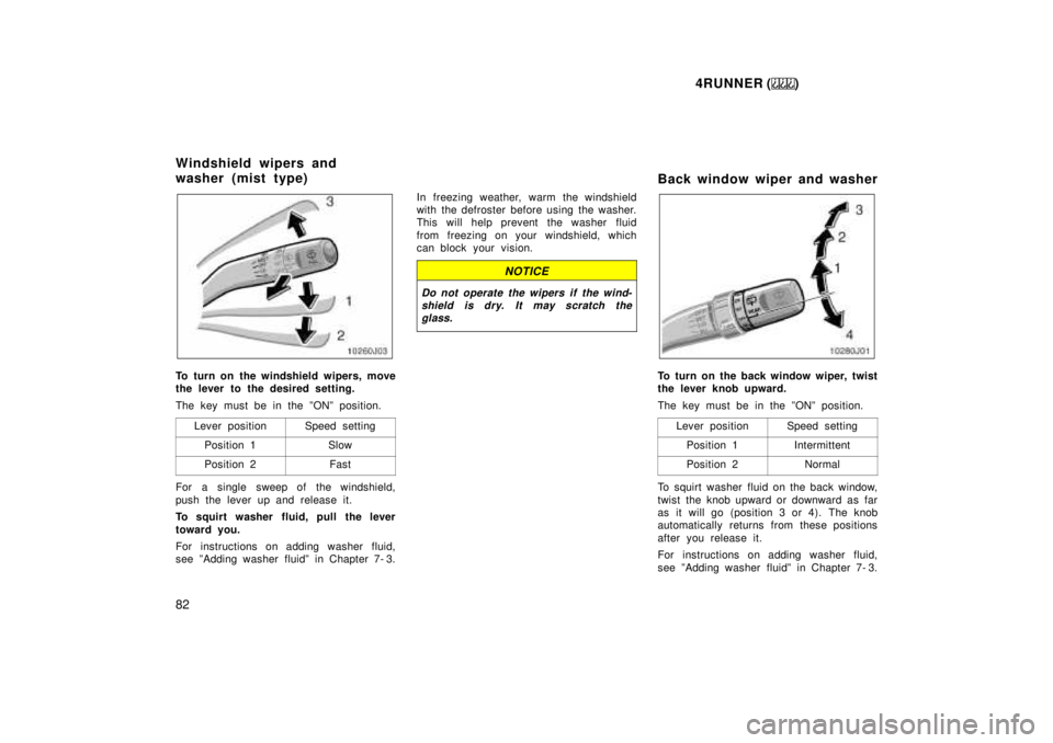 TOYOTA 4RUNNER 1999 Manual Online 4RUNNER ()
82
To turn on the windshield wipers, move
the lever to the desired setting.
The key must be in the ºONº position. Lever position
Speed setting
Position 1Slow
Position 2Fast
For a single TOYOTA 4RUNNER 1999 Manual Online 4RUNNER ()
82
To turn on the windshield wipers, move
the lever to the desired setting.
The key must be in the ºONº position. Lever position
Speed setting
Position 1Slow
Position 2Fast
For a single