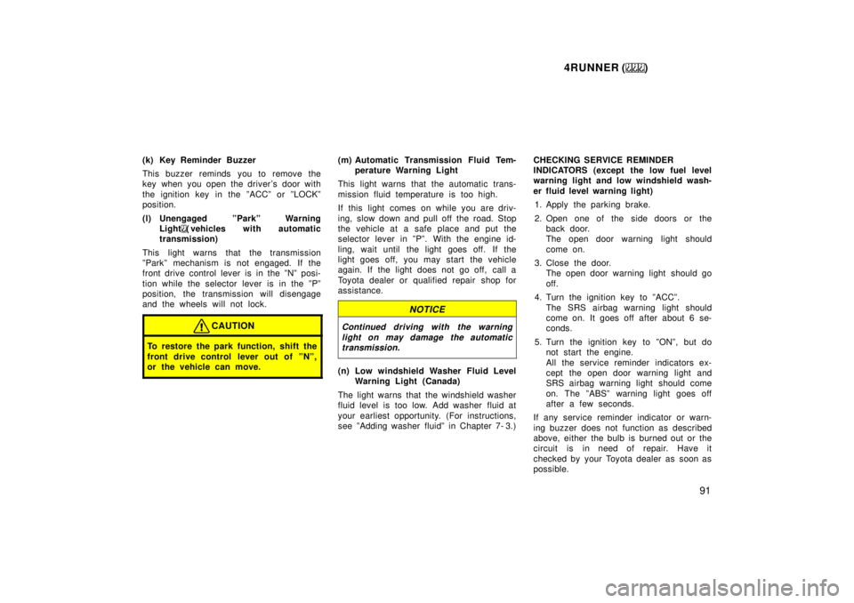 TOYOTA 4RUNNER 1999  Owners Manual 4RUNNER ()91
(k) Key Reminder Buzzer 
This buzzer reminds  you to remove the 
key when you open the driver s door with 
the ignition key in the ºACCº or ºLOCKº 
position. 
(l) Unengaged  ºParkº