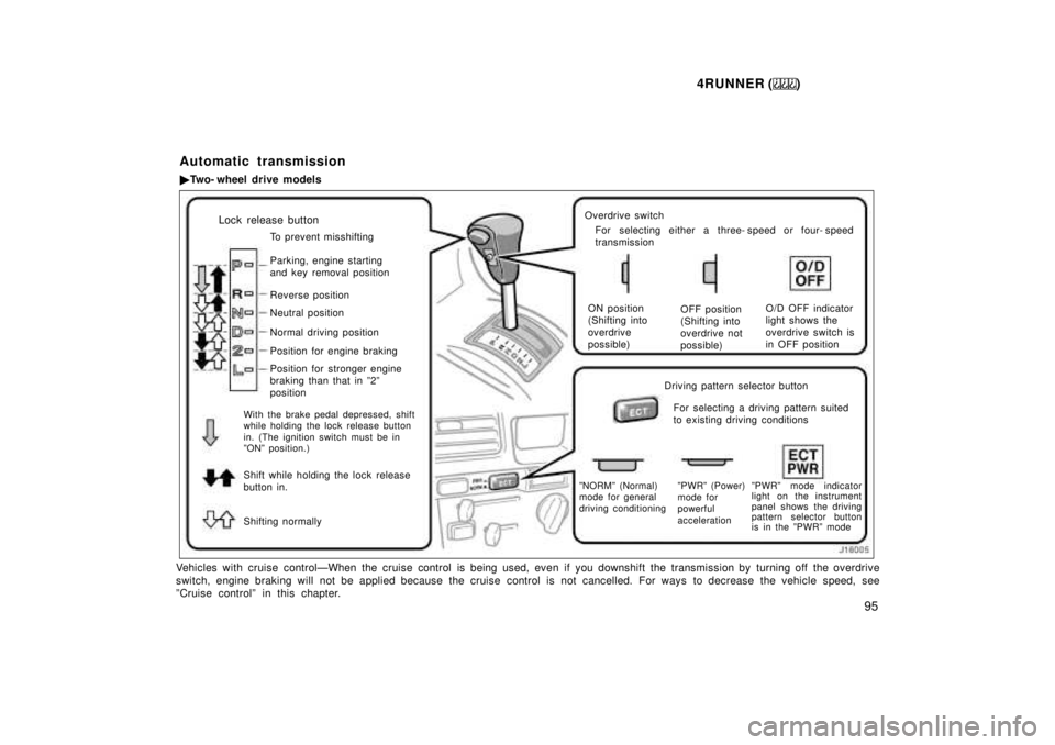 TOYOTA 4RUNNER 1999  Owners Manual 4RUNNER ()95
Lock release buttonTo prevent misshifting 
Parking, engine starting 
and key removal position 
Reverse position 
Neutral position 
Position for engine braking
With the brake pedal depress