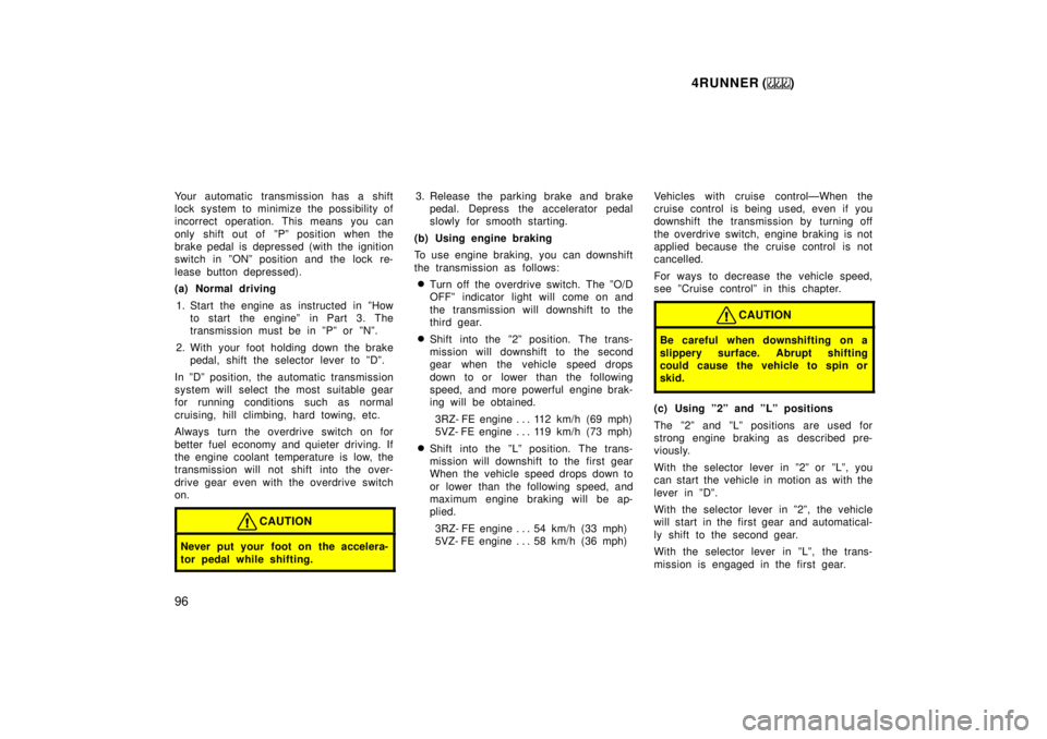 TOYOTA 4RUNNER 1999  Owners Manual 4RUNNER ()
96
Your automatic transmission has a shift 
lock system to minimize the possibility of
incorrect operation. This means you can 
only shift out of  ºPº position when the 
brake pedal is de