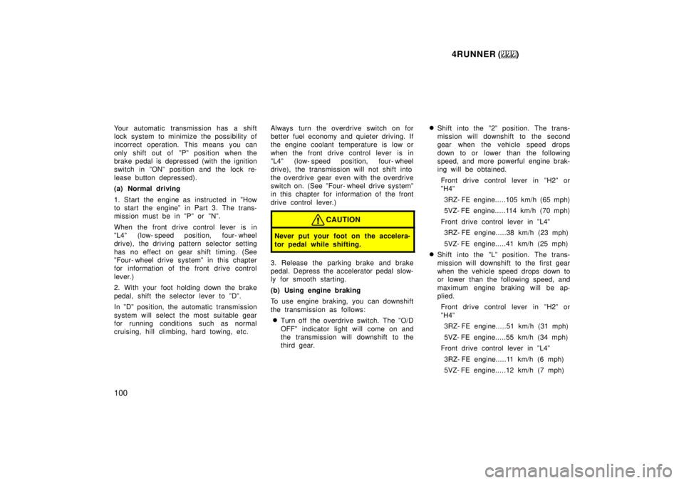 TOYOTA 4RUNNER 1999  Owners Manual 4RUNNER ()
100
Your automatic transmission has a shift 
lock system to minimize the possibility of
incorrect operation. This means you can 
only shift out of  ºPº position when the 
brake pedal is d