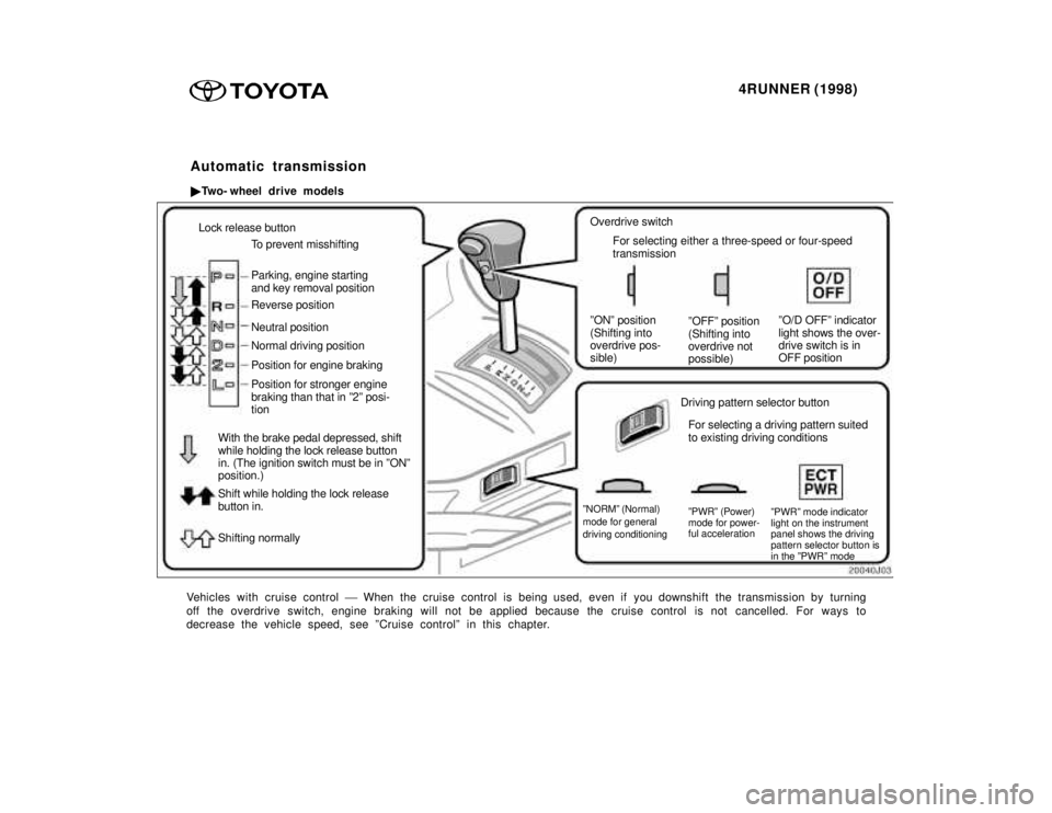 TOYOTA 4RUNNER 1998  Owners Manual 4RUNNER (1998)
Lock release button
To prevent misshifting Parking, engine starting and key removal position Reverse position Neutral position Position for engine braking
With the brake pedal depressed
