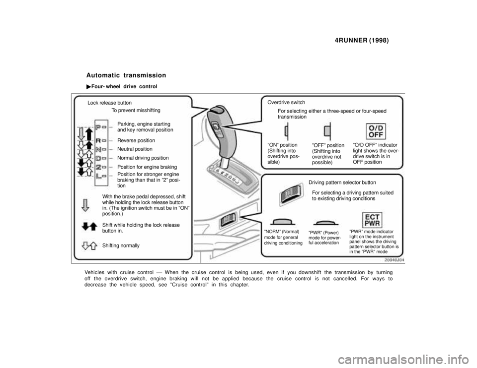 TOYOTA 4RUNNER 1998  Owners Manual 4RUNNER (1998)
Lock release button
To prevent misshifting
Parking, engine starting and key removal position Reverse position Neutral position Normal driving position Position for engine braking Positi