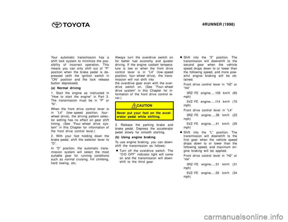 TOYOTA 4RUNNER 1998  Owners Manual 4RUNNER (1998)
Your automatic transmission has a 
shift lock system to minimize the pos-
sibility of incorrect operation. This 
means you can only shift out of ºPº 
position when the brake pedal is 