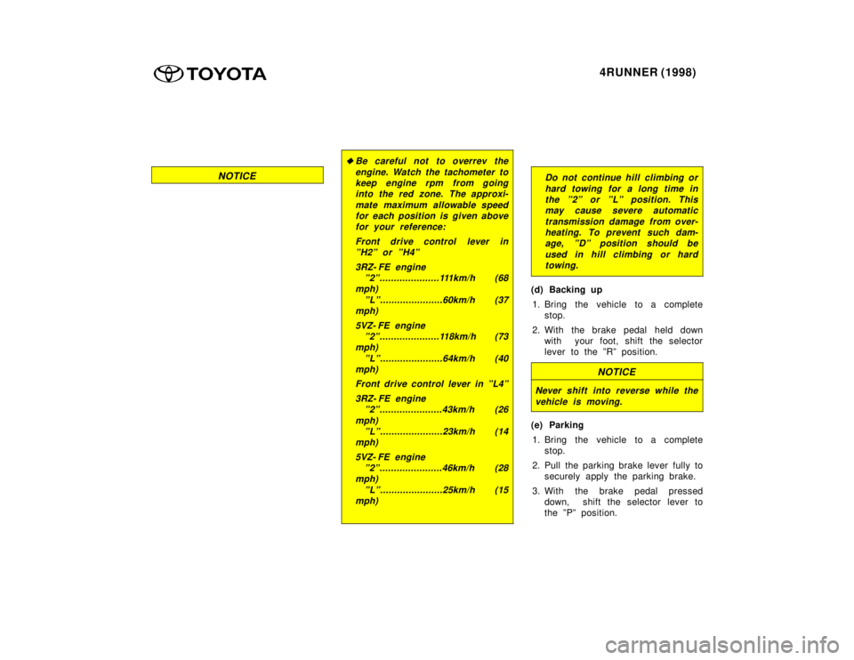 TOYOTA 4RUNNER 1998  Owners Manual 4RUNNER (1998)
NOTICE
�Be careful not to overrev the
engine. Watch the tachometer tokeep engine rpm from goinginto the red zone. The approxi-
mate maximum allowable speedfor each position is given abo