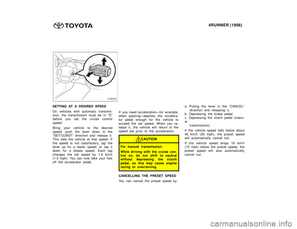TOYOTA 4RUNNER 1998  Owners Manual 4RUNNER (1998)
SETTING AT A DESIRED SPEED 
On vehicles with automatic transmis- 
sion, the transmission must be in ºDº
before you set the cruise control 
speed. 
Bring your vehicle to the desired 
s