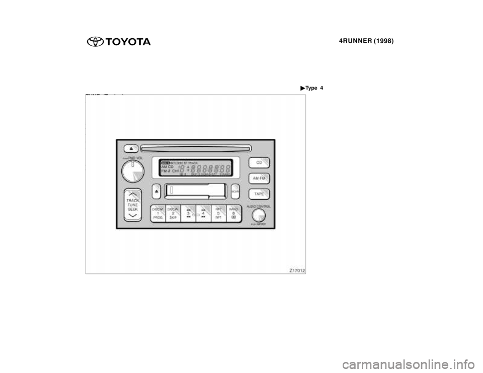 TOYOTA 4RUNNER 1998  Owners Manual 4RUNNER (1998)
TUNE (Tuning) 
Your Toyota has an electronic tuning 
radio (ETR). Push and release the º ~º
(up) or º !º (down) side of ºTUNEº to
step up or down the station band. (If
you hear a 