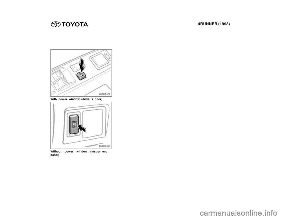 TOYOTA 4RUNNER 1998 Owners Manual 4RUNNER (1998)
With power window (drivers door)
Without power window (instrument panel)    