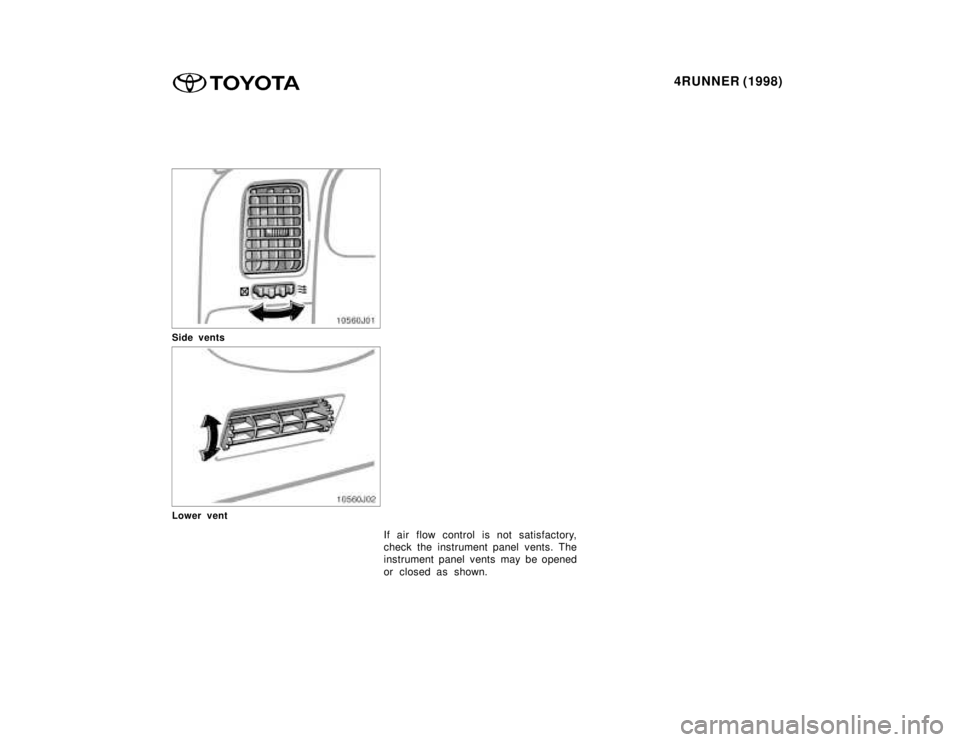 TOYOTA 4RUNNER 1998  Owners Manual 4RUNNER (1998)
Side vents
Lower vent
If air flow control is not satisfactory, 
check the instrument panel vents. The
instrument panel vents may be opened 
or closed as shown.    
