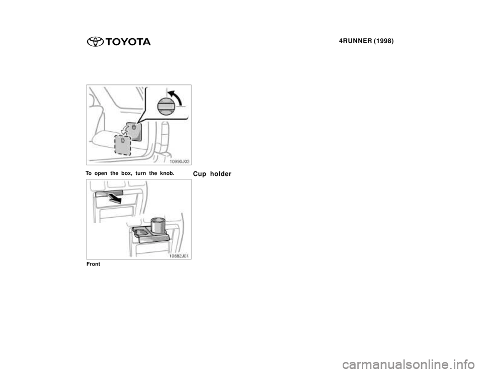 TOYOTA 4RUNNER 1998  Owners Manual 4RUNNER (1998)
To open the box, turn the knob.
Cup holder
Front    