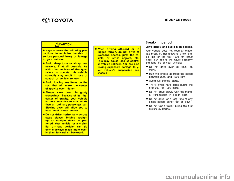 TOYOTA 4RUNNER 1998  Owners Manual 4RUNNER (1998)
CAUTION
Always observe the following pre- 
cautions to minimize the risk of 
serious personal injury or damage
to your vehicle: �Avoid sharp turns or abrupt ma- 
neuvers, if at all poss