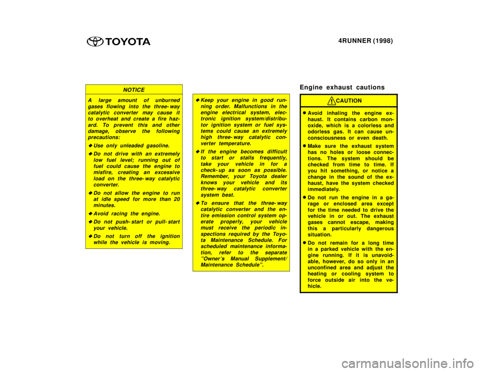 TOYOTA 4RUNNER 1998 Owners Manual 4RUNNER (1998)
NOTICE
A large amount of unburned
gases flowing into the three- waycatalytic converter may cause itto overheat and create a fire haz-
ard. To prevent this and otherdamage, observe the f TOYOTA 4RUNNER 1998 Owners Manual 4RUNNER (1998)
NOTICE
A large amount of unburned
gases flowing into the three- waycatalytic converter may cause itto overheat and create a fire haz-
ard. To prevent this and otherdamage, observe the f