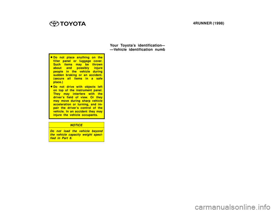 TOYOTA 4RUNNER 1998  Owners Manual 4RUNNER (1998)
�Do not place anything on the 
filler panel or l uggage cover.
Such items may be thrown 
about and possibly injure 
people in the vehicle during 
sudden braking or an accident.
(secure 