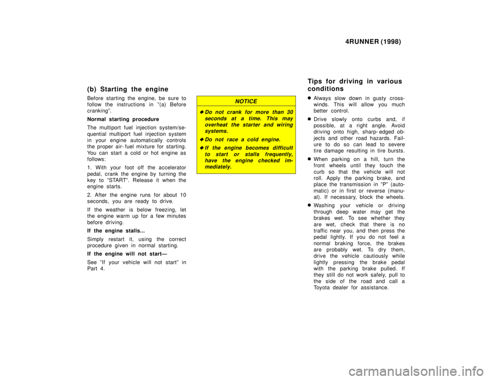 TOYOTA 4RUNNER 1998  Owners Manual 4RUNNER (1998)
(b) Starting the engine 
Before starting the engine, be sure to 
follow the instructions in º(a) Before
crankingº. 
Normal starting procedure 
The multiport fuel injection system/se- 