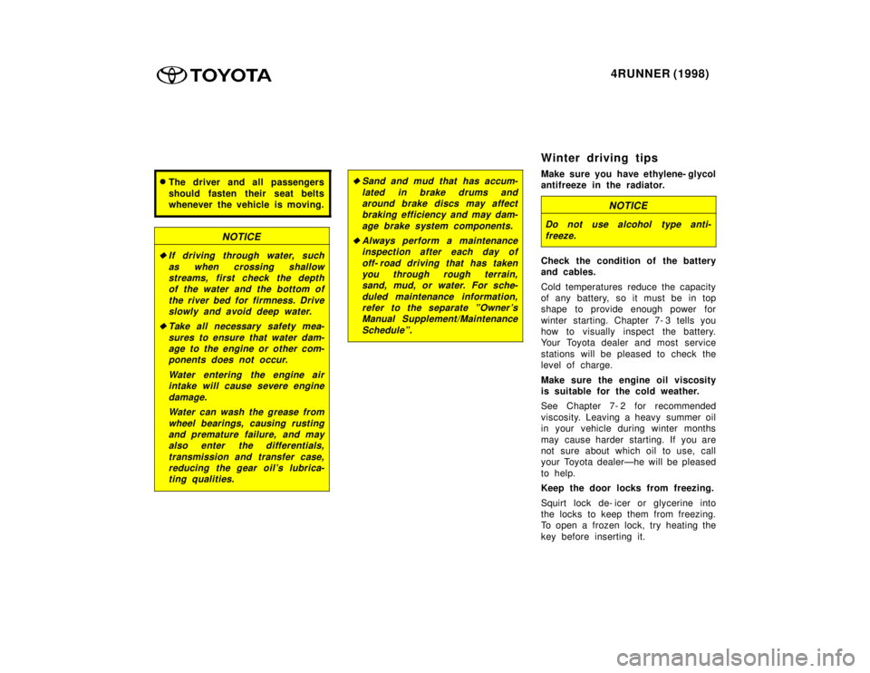 TOYOTA 4RUNNER 1998  Owners Manual 4RUNNER (1998)
�The driver and all passengers 
should fasten their seat belts 
whenever the vehicle is moving.
NOTICE
�If driving through water, such
as when crossing shallowstreams, first check the d