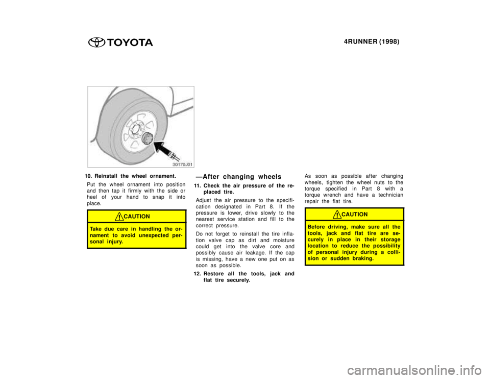 TOYOTA 4RUNNER 1998 Owners Manual 4RUNNER (1998)
10. Reinstall the wheel ornament.
Put the wheel ornament into position
and then tap it firmly with the side or
heel of your hand to snap it into
place.
CAUTION
Take due care in handli TOYOTA 4RUNNER 1998 Owners Manual 4RUNNER (1998)
10. Reinstall the wheel ornament.
Put the wheel ornament into position
and then tap it firmly with the side or
heel of your hand to snap it into
place.
CAUTION
Take due care in handli