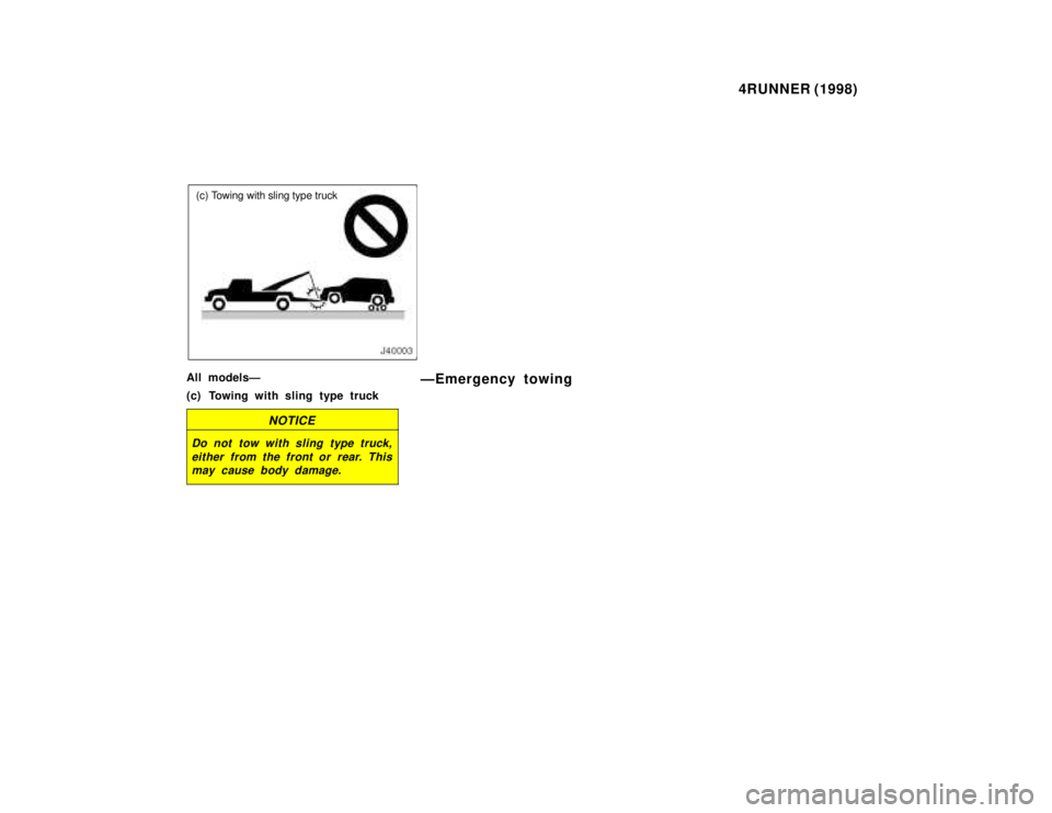 TOYOTA 4RUNNER 1998  Owners Manual 4RUNNER (1998)
(c) Towing with sling type truck
All modelsÐ 
(c) Towing with sling type truck
NOTICE
Do not tow with sling type truck, either from the front or rear. Thismay cause body damage.
ÐEmer