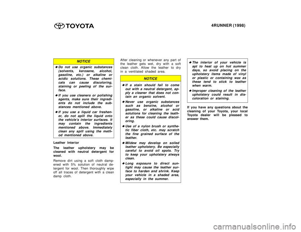 TOYOTA 4RUNNER 1998  Owners Manual 4RUNNER (1998)
NOTICE
�Do not use organic substances
(solvents, kerosene, alcohol,gasoline, etc.) or alkaline or acidic solutions. These chemi-
cals can cause discoloring,staining or peeling of  the s