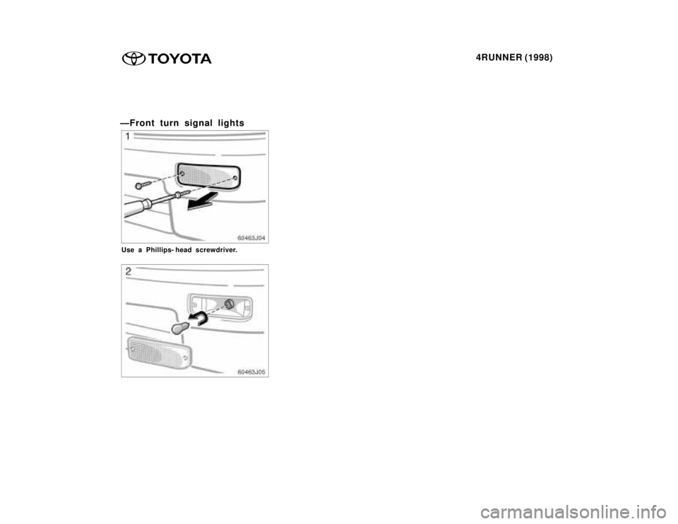 TOYOTA 4RUNNER 1998  Owners Manual 4RUNNER (1998)
ÐFront turn signal lights
Use a Phillips- head screwdriver.    