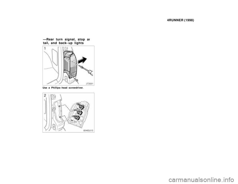 TOYOTA 4RUNNER 1998  Owners Manual 4RUNNER (1998)
Use a Phillips- head screwdriver.
ÐRear turn signal, stop an
tail, and back- up lights   