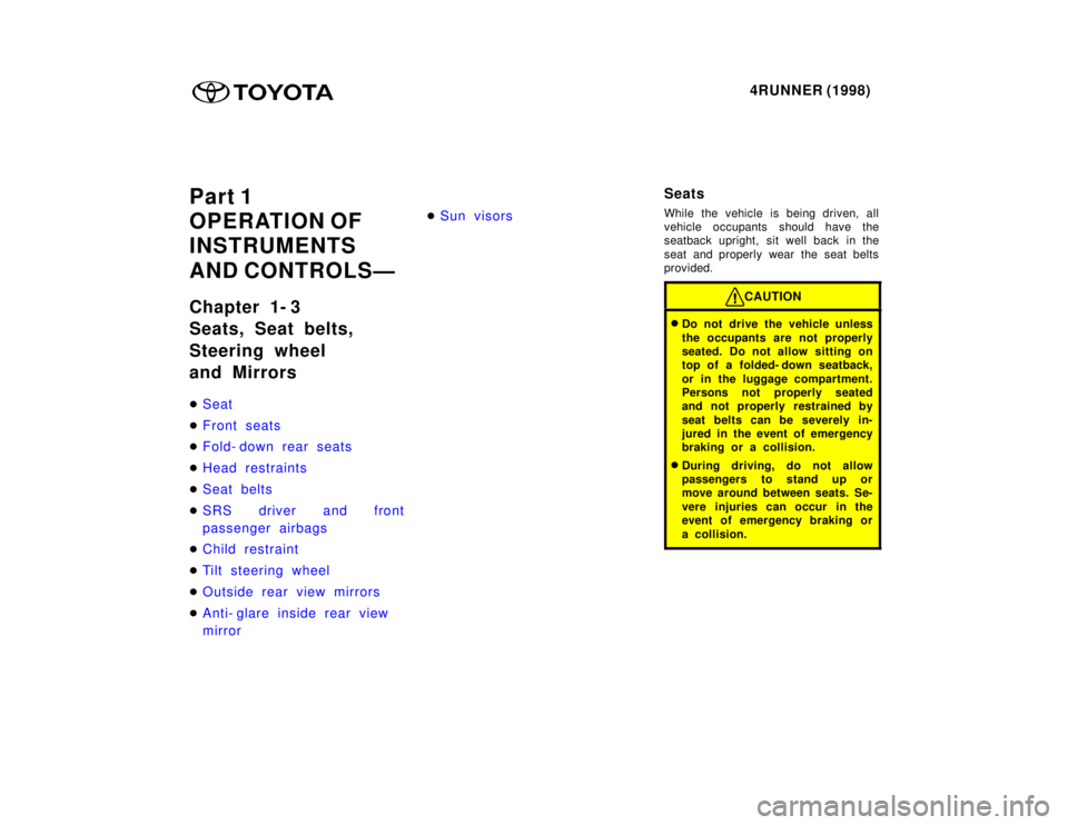 TOYOTA 4RUNNER 1998 Owners Guide 4RUNNER (1998)
Part 1 
OPERATION OF
INSTRUMENTS 
AND CONTROLSÐ 
Chapter 1- 3 
Seats, Seat belts,  
Steering wheel  
and Mirrors �
Seat
�Front seats
�Fold- down rear seats
�Head restraints
�Seat belts