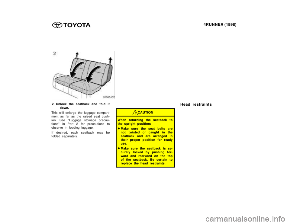 TOYOTA 4RUNNER 1998 Service Manual 4RUNNER (1998)
2. Unlock the seatback and fold it
  down.
This will enlarge the luggage compart- 
ment as far as the raised seat cush- 
ion. See ºLuggage stowage precau- 
tionsº in Part 2 for precau