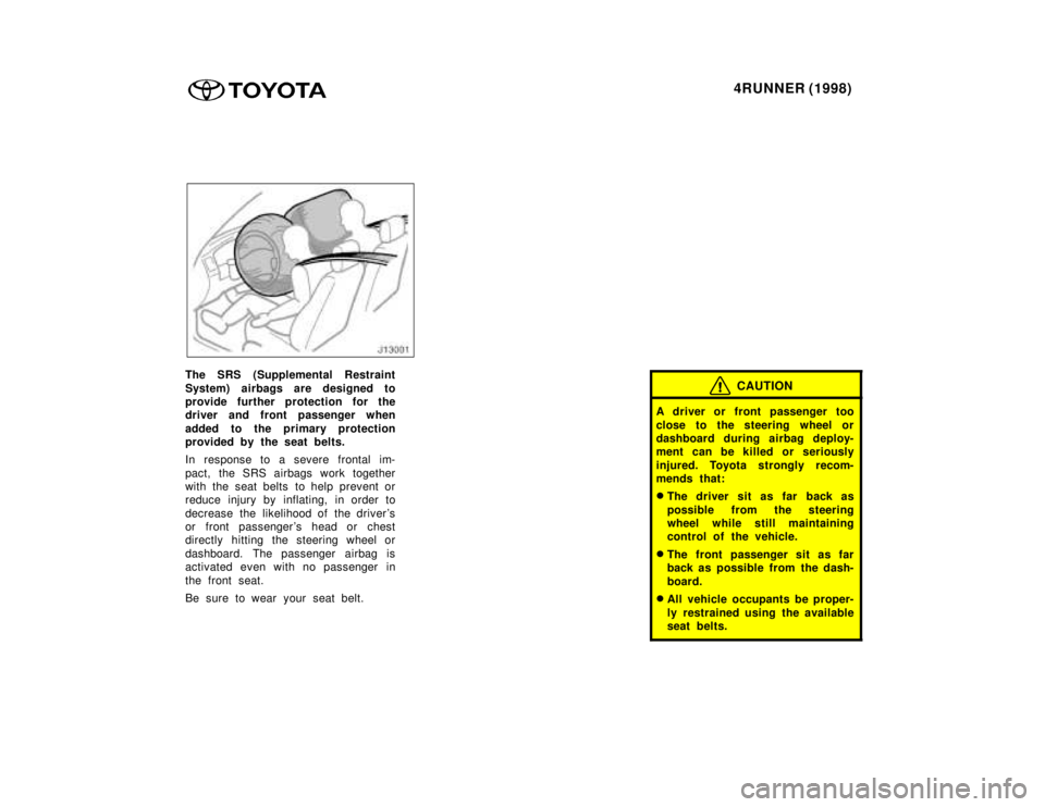 TOYOTA 4RUNNER 1998 Workshop Manual 4RUNNER (1998)
The SRS (Supplemental Restraint
System) airbags are designed to
provide further protection for the
driver and front passenger when
added to the primary protection
provided by the se TOYOTA 4RUNNER 1998 Workshop Manual 4RUNNER (1998)
The SRS (Supplemental Restraint
System) airbags are designed to
provide further protection for the
driver and front passenger when
added to the primary protection
provided by the se
