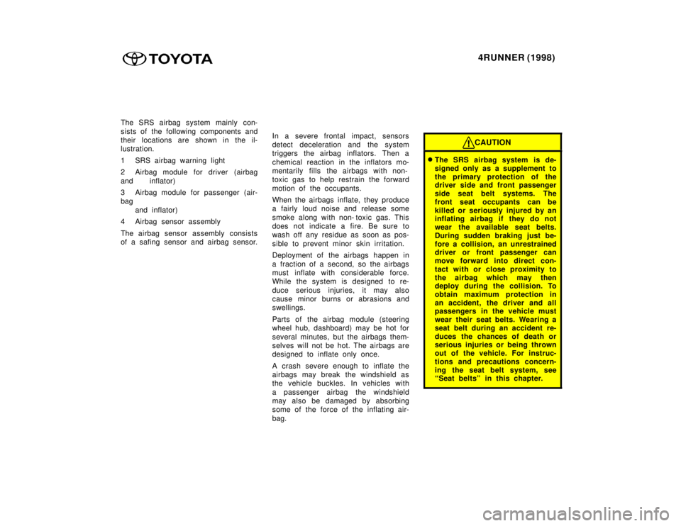 TOYOTA 4RUNNER 1998 Workshop Manual 4RUNNER (1998)
The SRS airbag system mainly con-
sists of the following components and
their locations are shown in the il-
lustration.
1 SRS airbag warning light
2 Airbag module for driver (airb TOYOTA 4RUNNER 1998 Workshop Manual 4RUNNER (1998)
The SRS airbag system mainly con-
sists of the following components and
their locations are shown in the il-
lustration.
1 SRS airbag warning light
2 Airbag module for driver (airb
