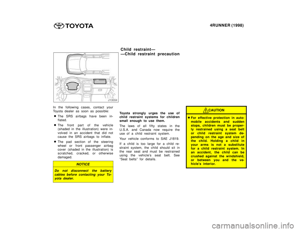 TOYOTA 4RUNNER 1998 Repair Manual 4RUNNER (1998)
In the following cases, contact your 
Toyota dealer as soon as possible:
� The SRS airbags have been in- 
flated.
� The front part of the vehicle
(shaded in the illustration) were in- 
