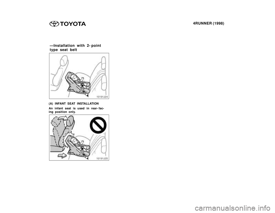 TOYOTA 4RUNNER 1998 Manual PDF 4RUNNER (1998)
(A) INFANT SEAT INSTALLATION 
An infant seat is used in rear- fac- 
ing position only.
ÐInstallation with 2- point 
type seat belt    
