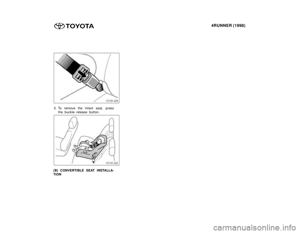 TOYOTA 4RUNNER 1998 Manual PDF 4RUNNER (1998)
3. To remove the infant seat, press
the buckle- release button.
(B) CONVERTIBLE SEAT INSTALLA- 
TION    