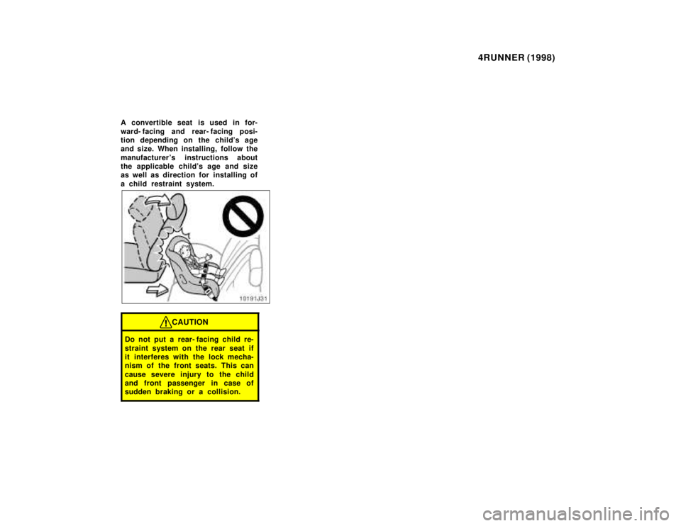 TOYOTA 4RUNNER 1998 Manual PDF 4RUNNER (1998)
A convertible seat is used in for- 
ward- facing and rear- facing posi- 
tion depending on the childs age
and size. When installing, follow the 
manufacturer s instructions about 
the