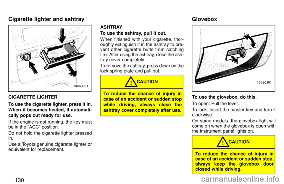 TOYOTA 4RUNNER 1997  Owners Manual 130
CIGARETTE LIGHTER 
To use the cigarette lighter, press it in. 
When it becomes heated, it automati-
cally pops out ready for use. 
If the engine is not running, the key must be in the ACCº posit