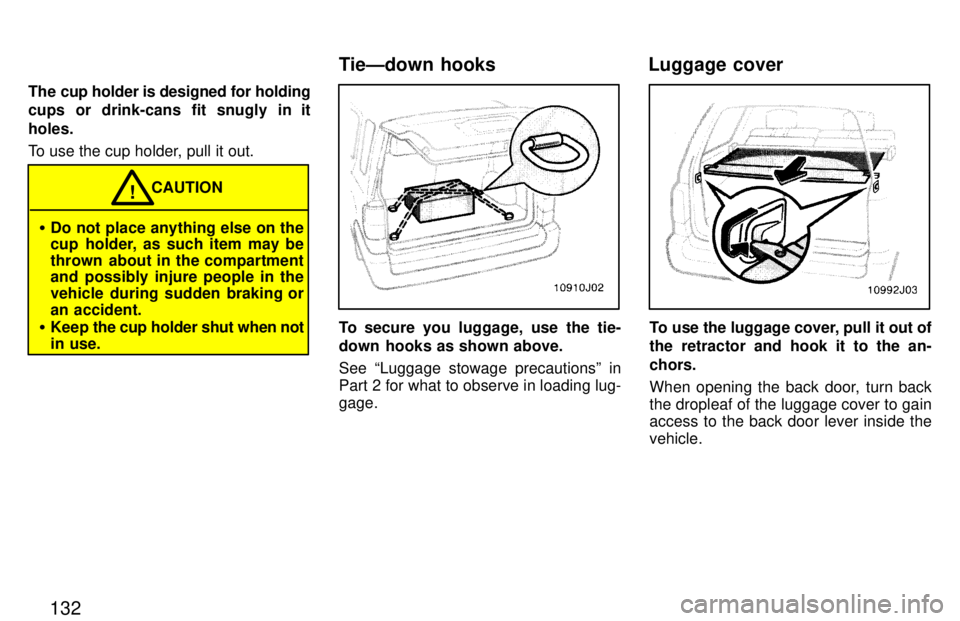 TOYOTA 4RUNNER 1997  Owners Manual 132
The cup holder is designed for holding 
cups or drink-cans fit snugly in it holes. 
To use the cup holder, pull it out.
�
Do not place anything else on the 
cup holder, as such item may be 
thrown