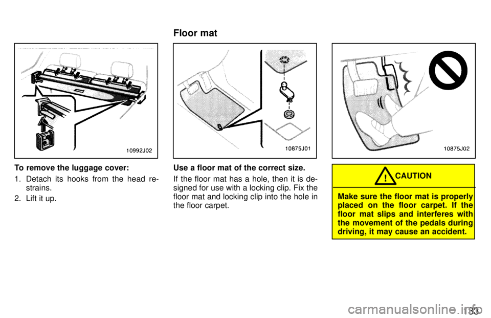 TOYOTA 4RUNNER 1997  Owners Manual 133
To remove the luggage cover: 
1. Detach its hooks from the head re-strains.
2. Lift it up.Use a floor mat of the correct size. 
If the floor mat has a hole, then it is de- 
signed for use with a l