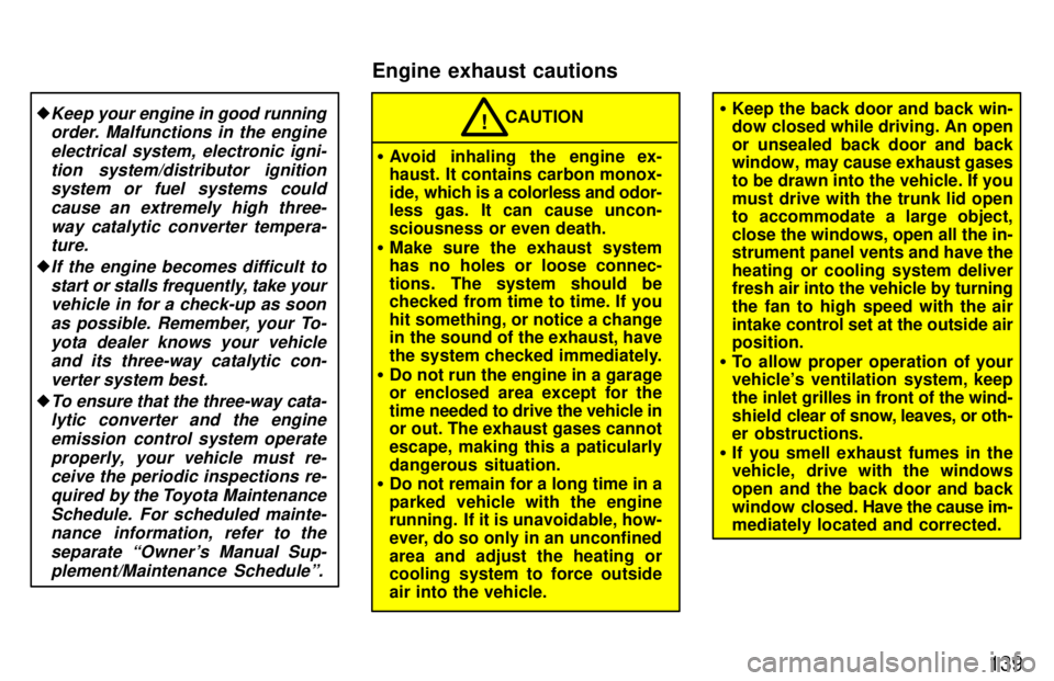 TOYOTA 4RUNNER 1997  Owners Manual 139
�Keep your engine in good running
order. Malfunctions in the engine
electrical system, electronic igni-tion system/distributor ignitionsystem or fuel systems could
cause an extremely high three- w