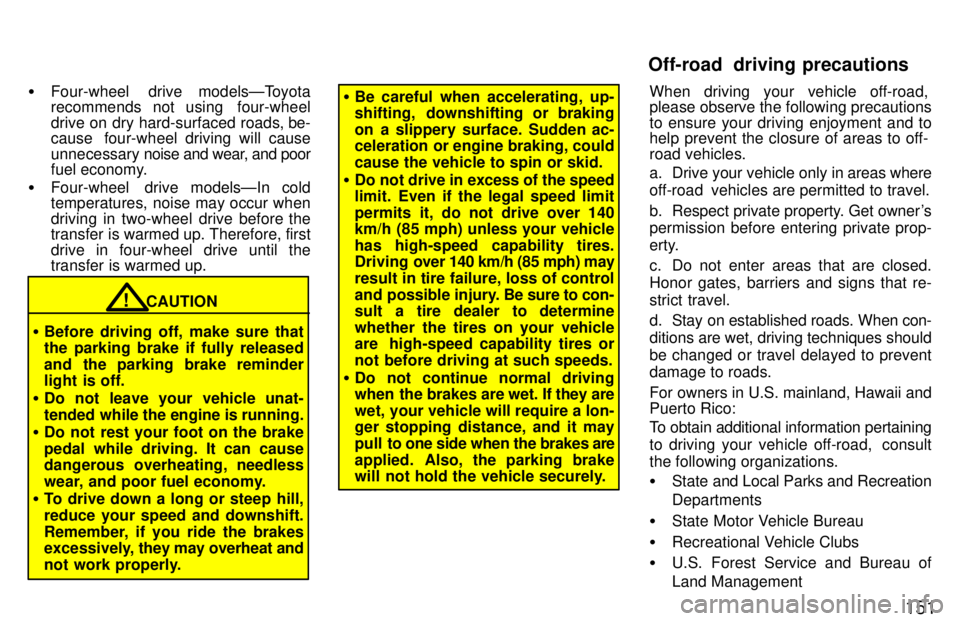 TOYOTA 4RUNNER 1997  Owners Manual 151
�
Four-wheel  drive modelsÐToyota 
recommends not using  four-wheel 
drive on dry hard-surfaced roads, be- 
cause  four-wheel driving will cause unnecessary  noise and wear, and poor
fuel economy