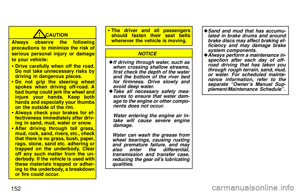 TOYOTA 4RUNNER 1997  Owners Manual 152
CAUTION!
Always observe the following 
precautions to minimize the risk of 
serious personal injury or damage
to your vehicle: � Drive carefully when off the road. Do not take unnecessary risks by