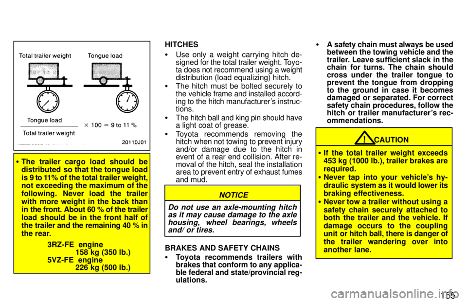 TOYOTA 4RUNNER 1997  Owners Manual 155
�The trailer cargo load should be 
distributed  so that the tongue load 
is 9 to 11% of the total trailer weight, 
not exceeding the maximum of the 
following.  Never load the trailer
with more we