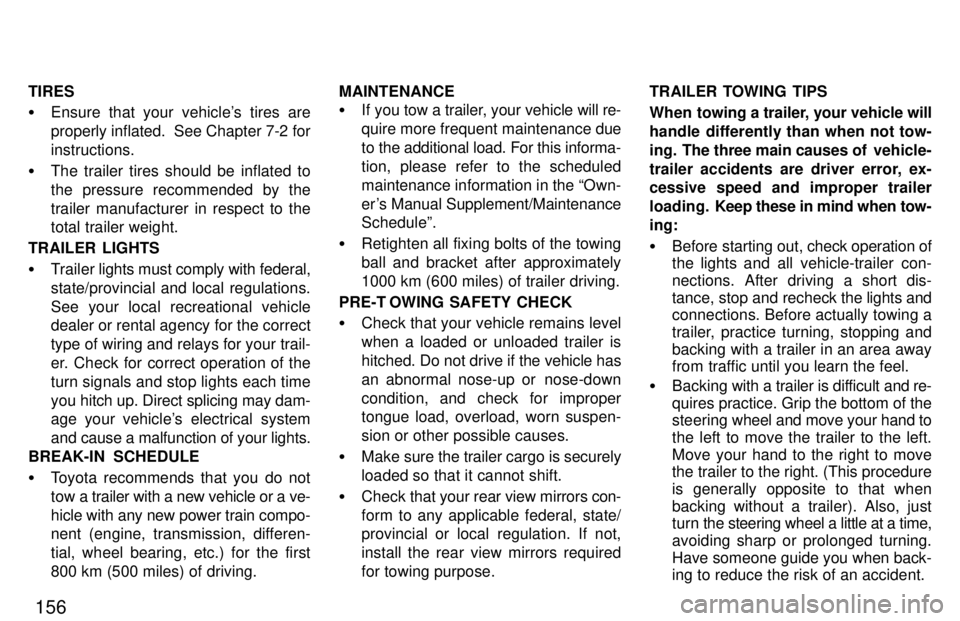 TOYOTA 4RUNNER 1997  Owners Manual 156
TIRES �
Ensure that your vehicles tires are 
properly inflated.  See Chapter 7-2 forinstructions.
� The trailer tires should be inflated to
the pressure recommended by the
trailer manufacturer in