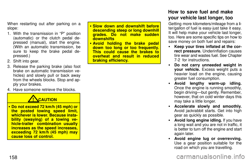 TOYOTA 4RUNNER 1997  Owners Manual 158
When restarting out after parking on a slope: 
1. With the transmission in Pº position
(automatic) or the clutch pedal de- 
pressed (manual), start the engine. 
(With an automatic transmission, 