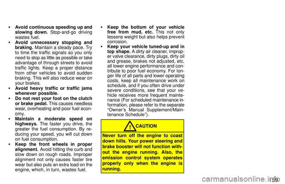 TOYOTA 4RUNNER 1997  Owners Manual 159
�
Avoid continuous speeding up and 
slowing  down.  Stop-and-go driving
wastes fuel.
� Avoid unnecessary stopping andbraking.  Maintain a steady pace. Try
to time the traffic signals so you only 

