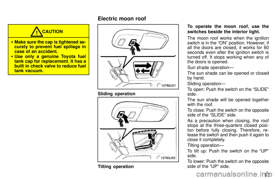 TOYOTA 4RUNNER 1997 User Guide 17
CAUTION!
� Make sure the cap is tightened se- 
curely to prevent fuel spillage in 
case of an accident.
� Use only a genuine Toyota fuel
tank cap for replacement. It has a
built  in check valve to 