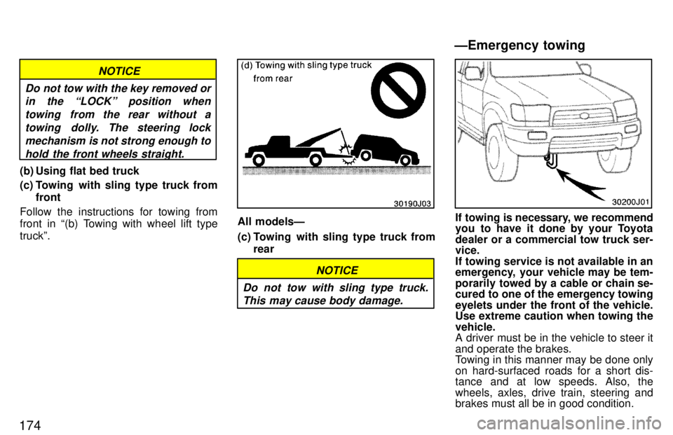 TOYOTA 4RUNNER 1997  Owners Manual 174
NOTICE
Do not tow with the key removed or in the LOCKº position when
towing  from the rear without atowing  dolly. The steering lock mechanism is not strong enough tohold the front wheels straig