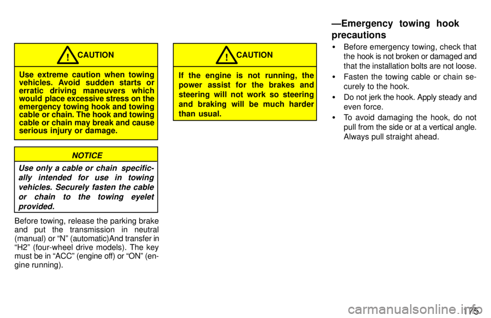 TOYOTA 4RUNNER 1997  Owners Manual 175
CAUTION!
Use extreme caution when towing 
vehicles. Avoid sudden starts or 
erratic driving maneuvers which 
would   place excessive stress on the
emergency towing hook and towing
cable or  chain.